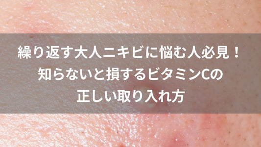 繰り返す大人ニキビに悩む人必見！知らないと損するビタミンCでの対策の秘訣
