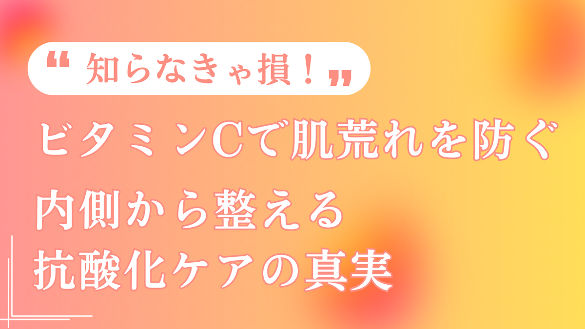 ビタミンCで肌荒れを防ぐ｜内側から整える抗酸化ケアの真実