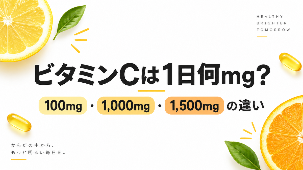 ビタミンCは1日何mg摂ればいい？100mg・1,000mg・1,500mgの違いを整理